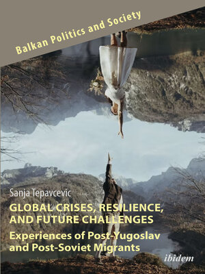 cover image of Global Crises, Resilience, and Future Challenges in the Experiences of Post-Yugoslav and Post-Soviet Migrants
